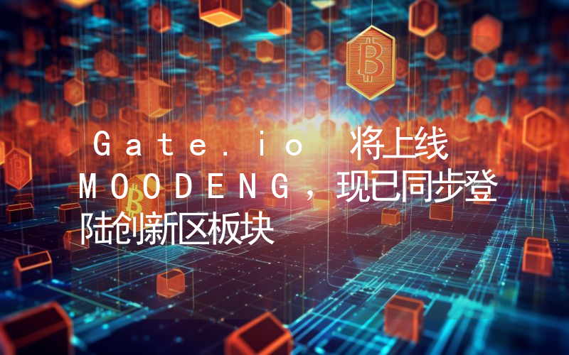 Gate.io 将上线 MOODENG,现已同步登陆创新区板块