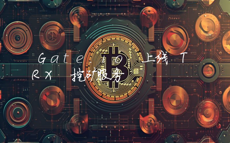 Gate.io 上线 TRX 挖矿服务