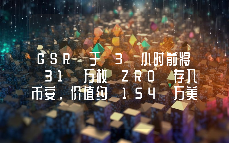 GSR 于 3 小时前将 31 万枚 ZRO 存入币安,价值约 154 万美元