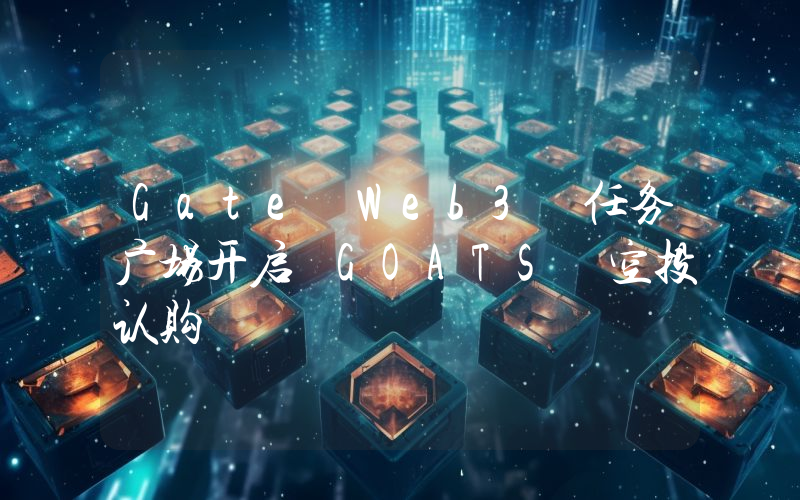 Gate Web3 任务广场开启 GOATS 空投认购