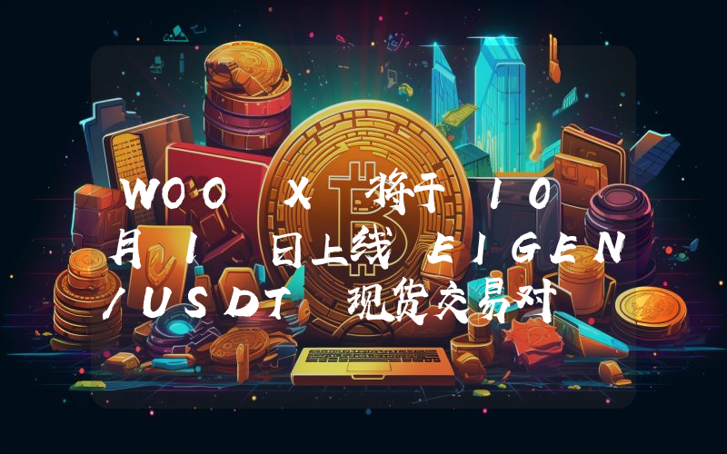 WOO X 将于 10 月 1 日上线 EIGEN/USDT 现货交易对