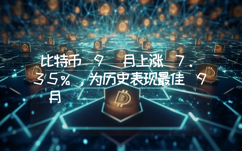 比特币 9 月上涨 7.35%,为历史表现最佳 9 月