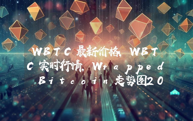 WBTC最新价格,WBTC实时行情,Wrapped Bitcoin走势图2024年10月01日