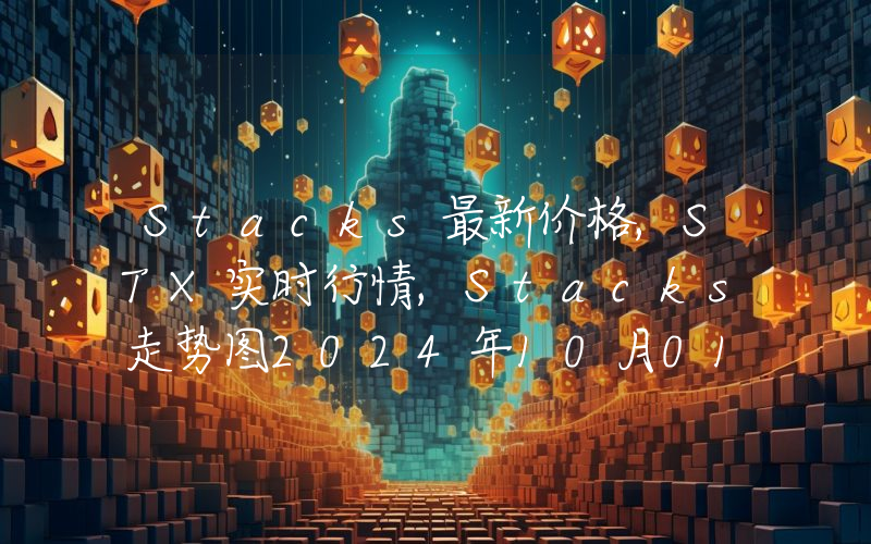 Stacks最新价格,STX实时行情,Stacks走势图2024年10月01日