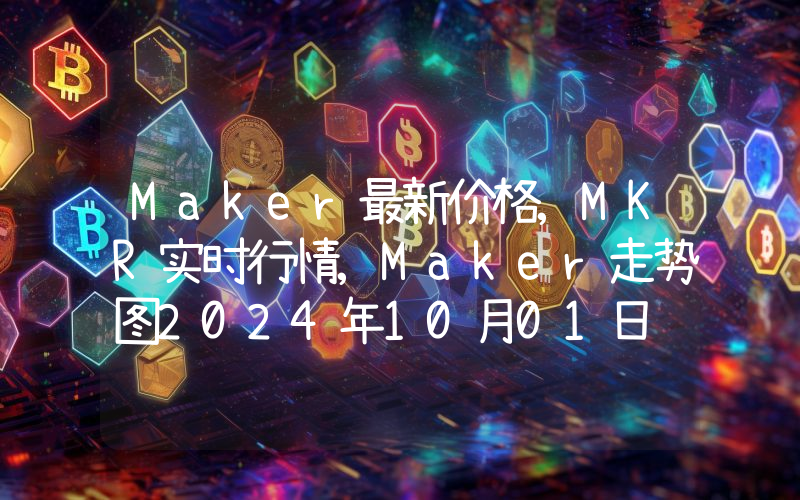 Maker最新价格,MKR实时行情,Maker走势图2024年10月01日