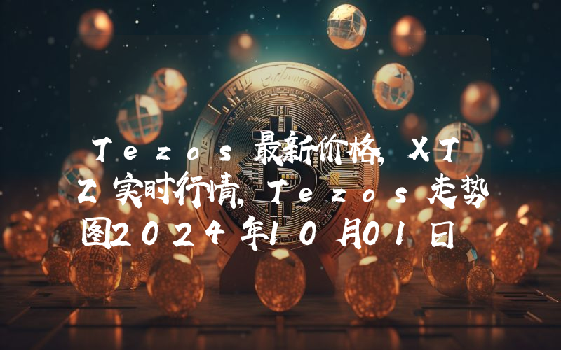 Tezos最新价格,XTZ实时行情,Tezos走势图2024年10月01日