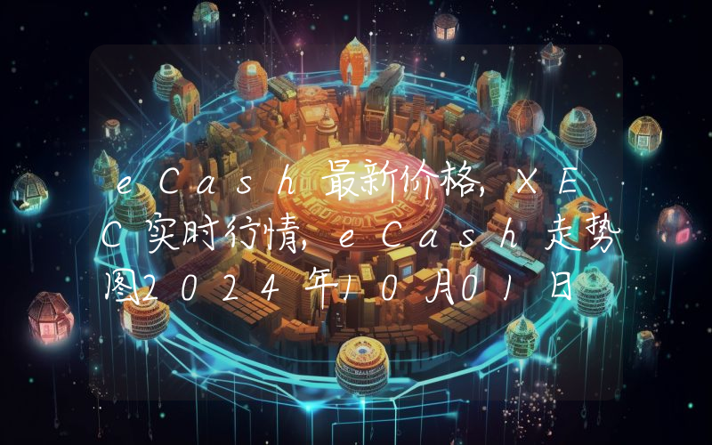 eCash最新价格,XEC实时行情,eCash走势图2024年10月01日