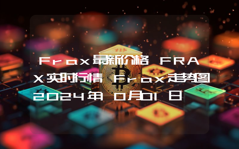 Frax最新价格,FRAX实时行情,Frax走势图2024年10月01日
