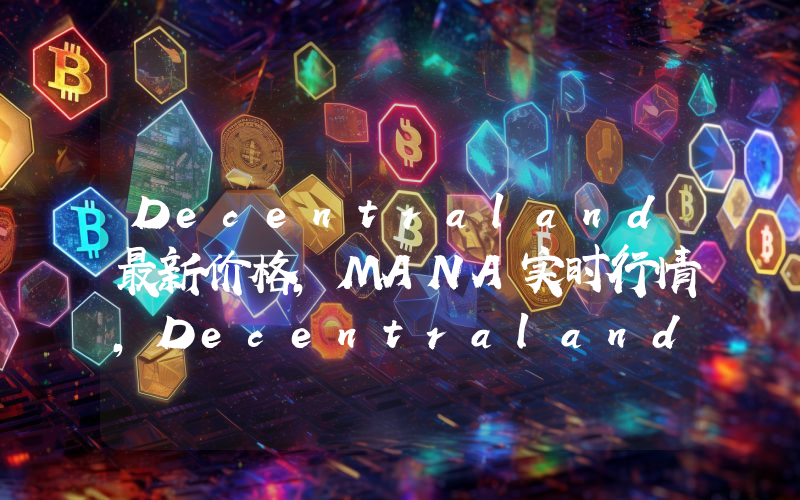 Decentraland最新价格,MANA实时行情,Decentraland走势图2024年10月01日