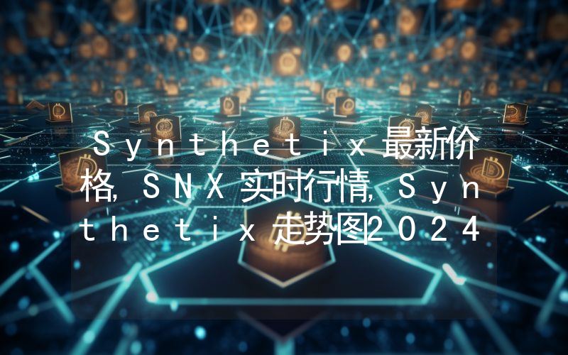 Synthetix最新价格,SNX实时行情,Synthetix走势图2024年10月01日
