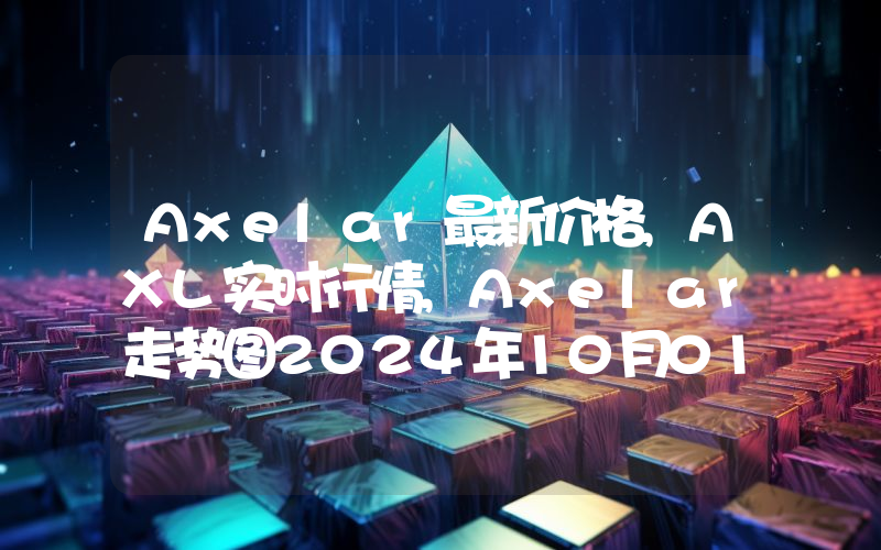 Axelar最新价格,AXL实时行情,Axelar走势图2024年10月01日