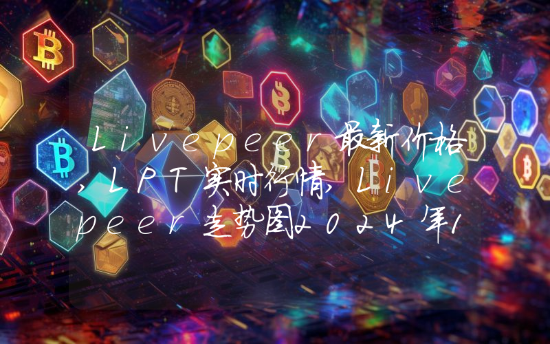 Livepeer最新价格,LPT实时行情,Livepeer走势图2024年10月01日