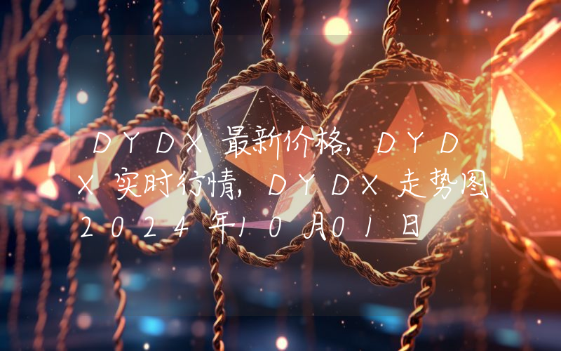 DYDX最新价格,DYDX实时行情,DYDX走势图2024年10月01日