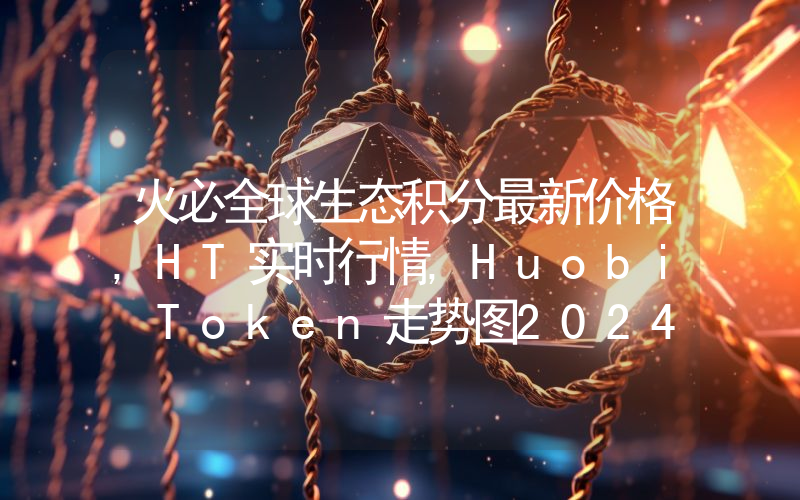 火必全球生态积分最新价格,HT实时行情,Huobi Token走势图2024年10月01日