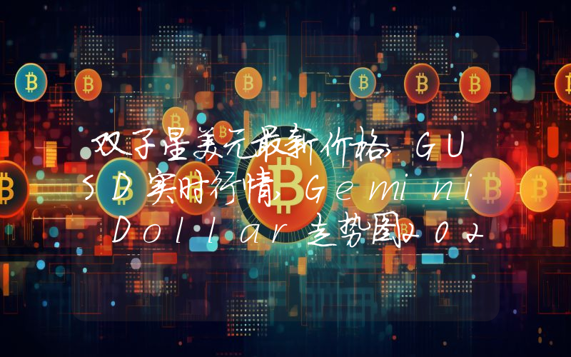 双子星美元最新价格,GUSD实时行情,Gemini Dollar走势图2024年10月01日