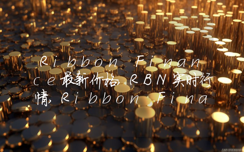 Ribbon Finance最新价格,RBN实时行情,Ribbon Finance走势图2024年10月01日