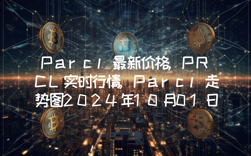 Parcl最新价格,PRCL实时行情,Parcl走势图2024年10月01日