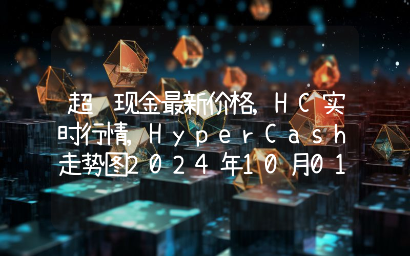 超级现金最新价格,HC实时行情,HyperCash走势图2024年10月01日