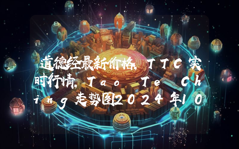 道德经最新价格,TTC实时行情,Tao Te Ching走势图2024年10月01日
