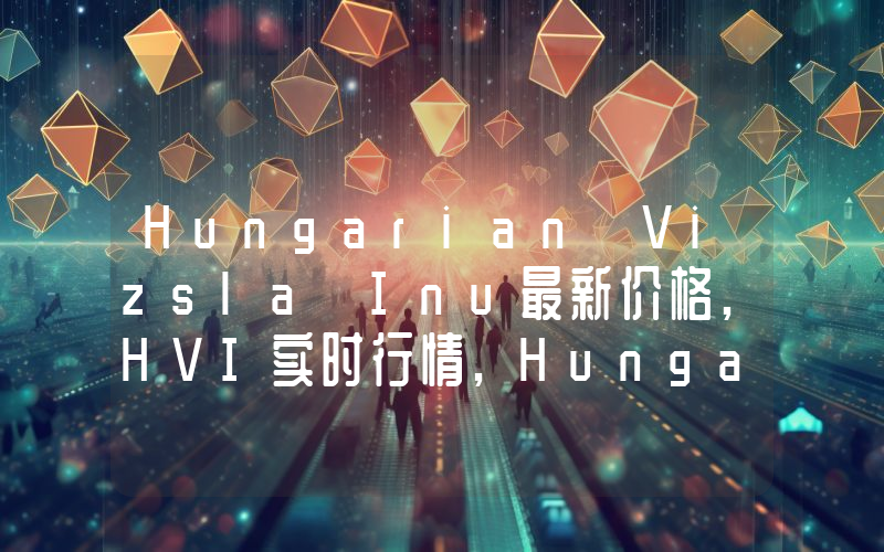 Hungarian Vizsla Inu最新价格,HVI实时行情,Hungarian Vizsla Inu走势图2024年10月01日