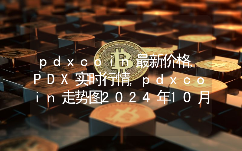 pdxcoin最新价格,PDX实时行情,pdxcoin走势图2024年10月01日