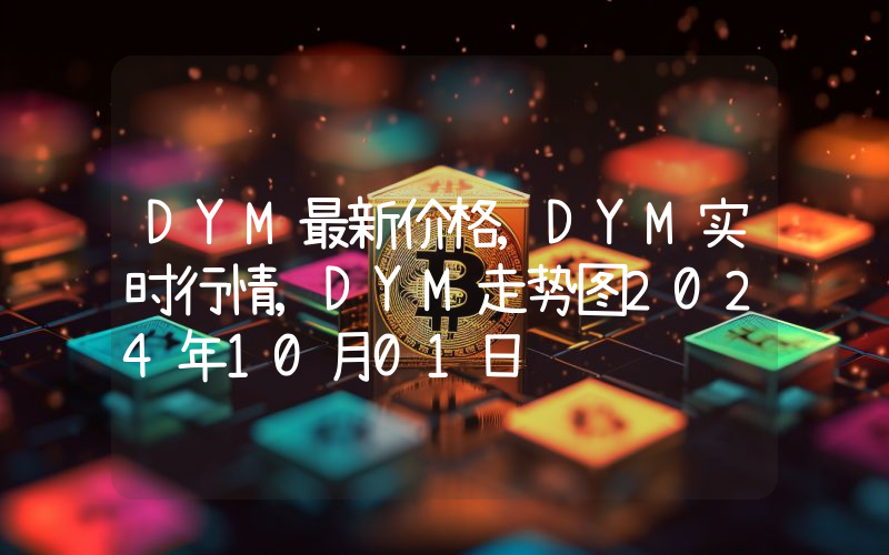 DYM最新价格,DYM实时行情,DYM走势图2024年10月01日