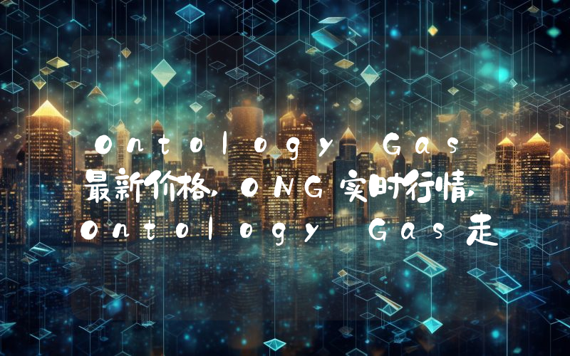 Ontology Gas最新价格,ONG实时行情,Ontology Gas走势图2024年10月01日