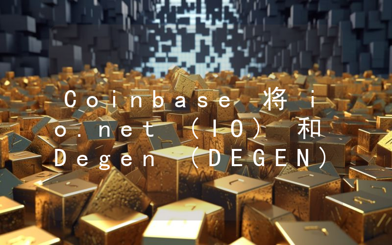 Coinbase 将 io.net (IO) 和 Degen (DEGEN) 列入上币路线图