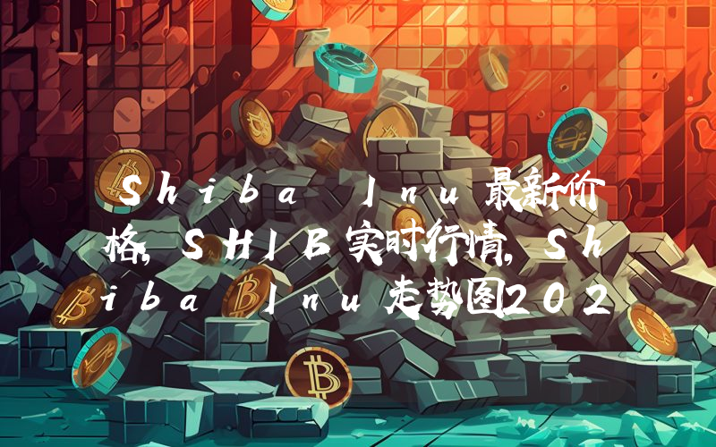 Shiba Inu最新价格,SHIB实时行情,Shiba Inu走势图2024年10月02日