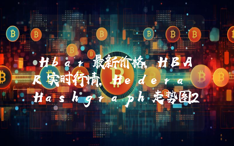 Hbar最新价格,HBAR实时行情,Hedera Hashgraph走势图2024年10月02日