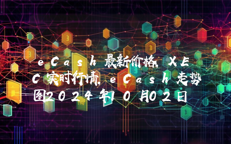 eCash最新价格,XEC实时行情,eCash走势图2024年10月02日