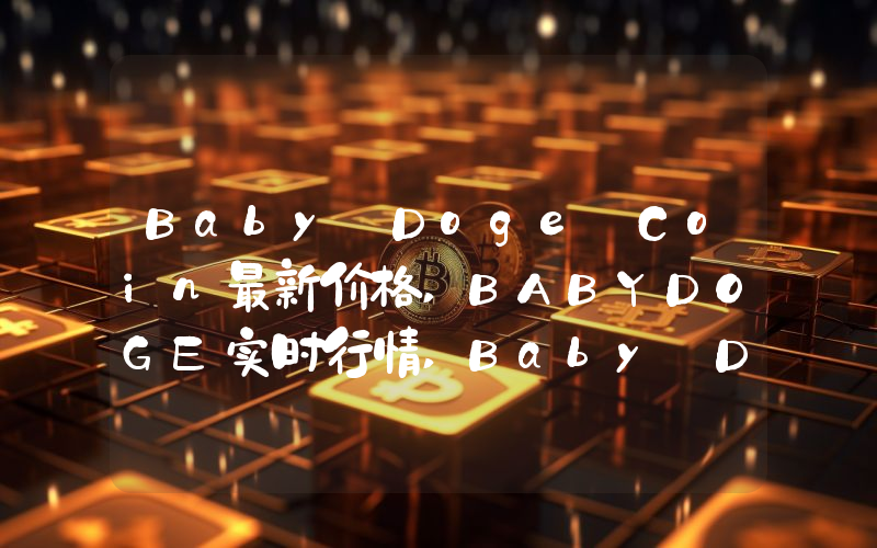 Baby Doge Coin最新价格,BABYDOGE实时行情,Baby Doge Coin走势图2024年10月02日