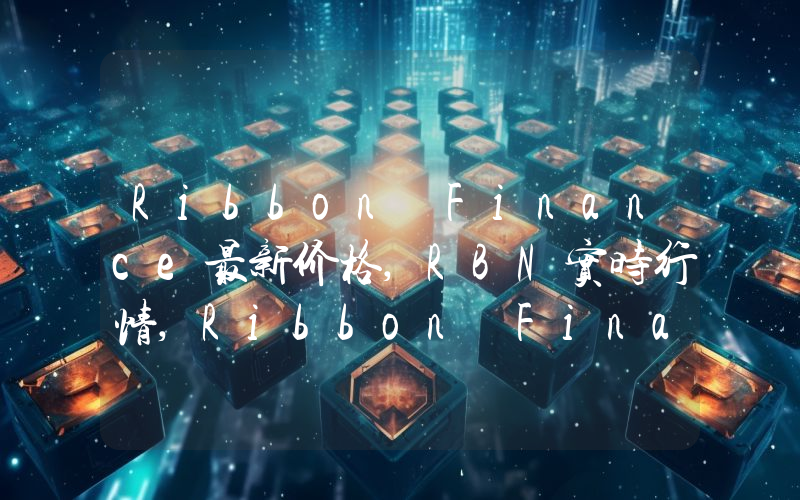Ribbon Finance最新价格,RBN实时行情,Ribbon Finance走势图2024年10月02日