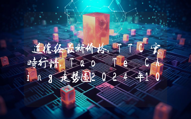 道德经最新价格,TTC实时行情,Tao Te Ching走势图2024年10月02日