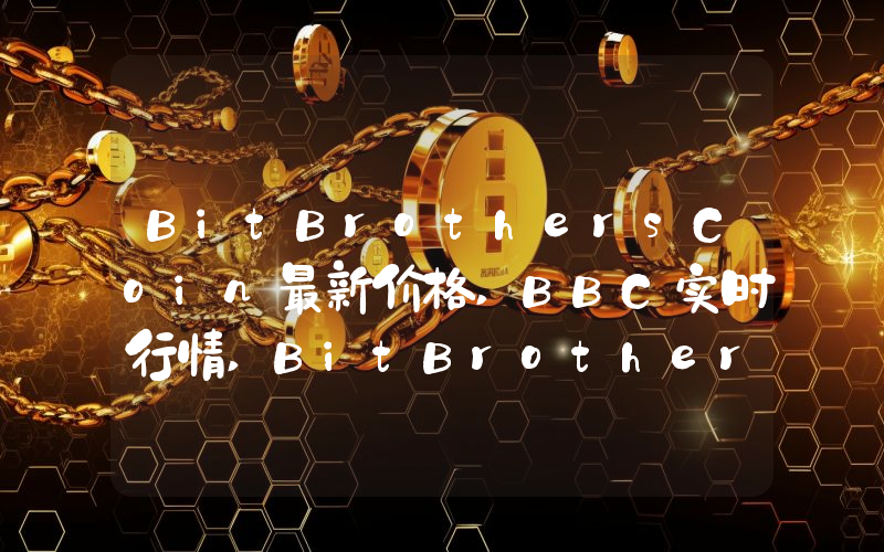 BitBrothersCoin最新价格,BBC实时行情,BitBrothersCoin走势图2024年10月02日