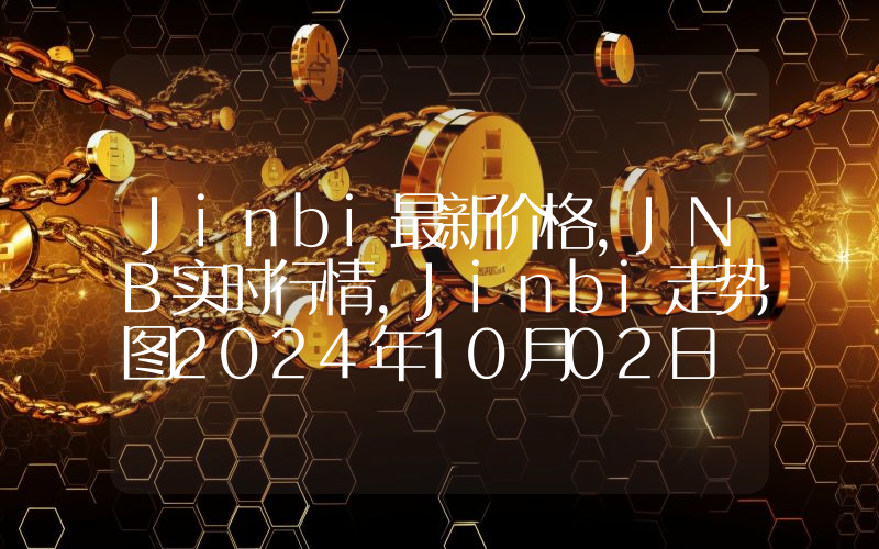 Jinbi最新价格,JNB实时行情,Jinbi走势图2024年10月02日