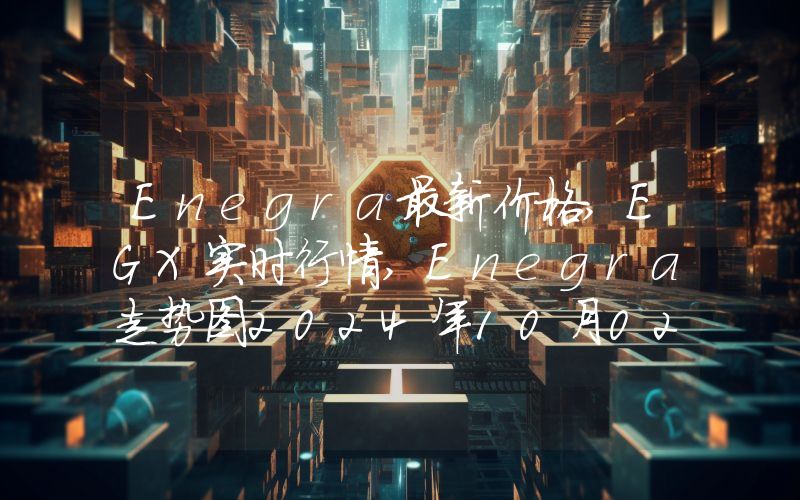 Enegra最新价格,EGX实时行情,Enegra走势图2024年10月02日