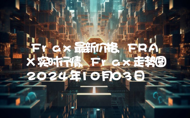 Frax最新价格,FRAX实时行情,Frax走势图2024年10月03日