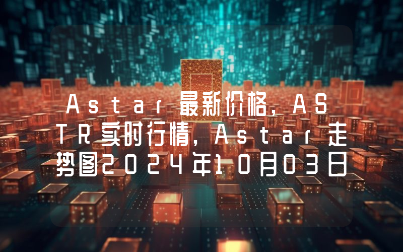 Astar最新价格,ASTR实时行情,Astar走势图2024年10月03日