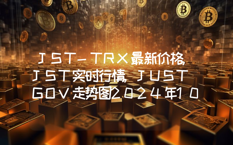 JST-TRX最新价格,JST实时行情,JUST GOV走势图2024年10月03日