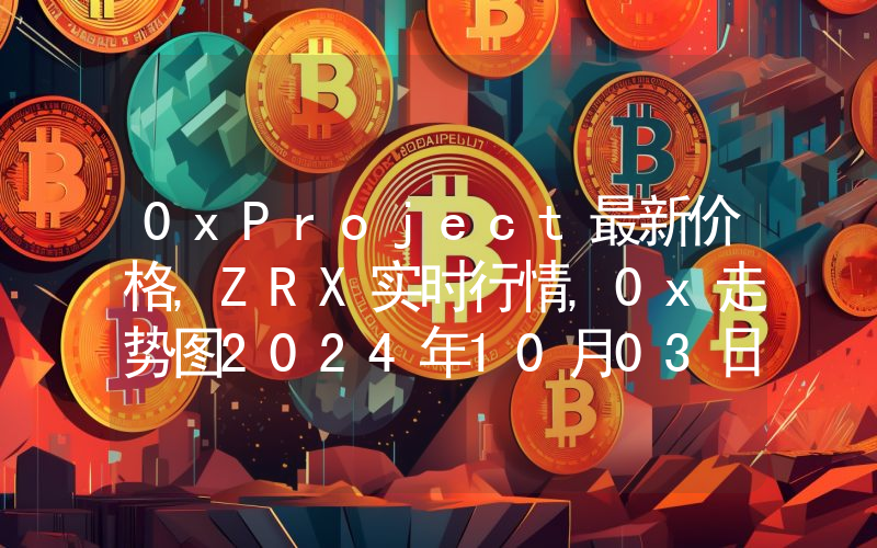 0xProject最新价格,ZRX实时行情,0x走势图2024年10月03日