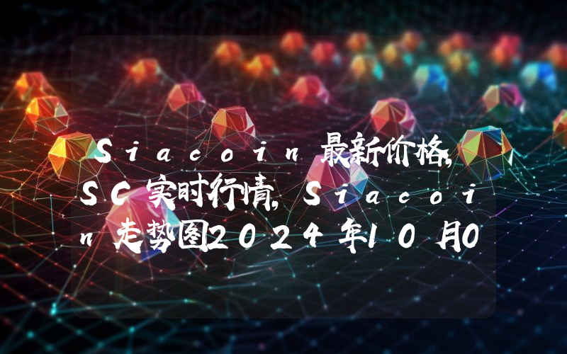 Siacoin最新价格,SC实时行情,Siacoin走势图2024年10月03日