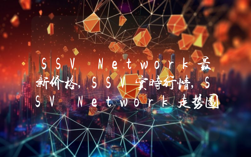 SSV Network最新价格,SSV实时行情,SSV Network走势图2024年10月03日