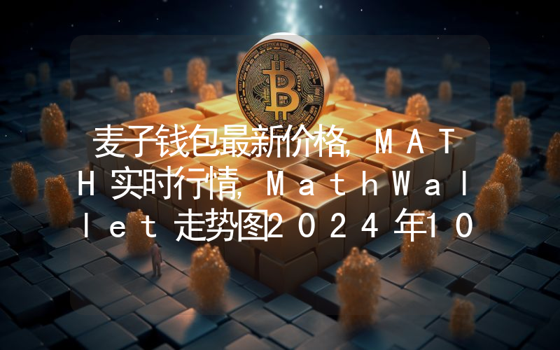 麦子钱包最新价格,MATH实时行情,MathWallet走势图2024年10月03日
