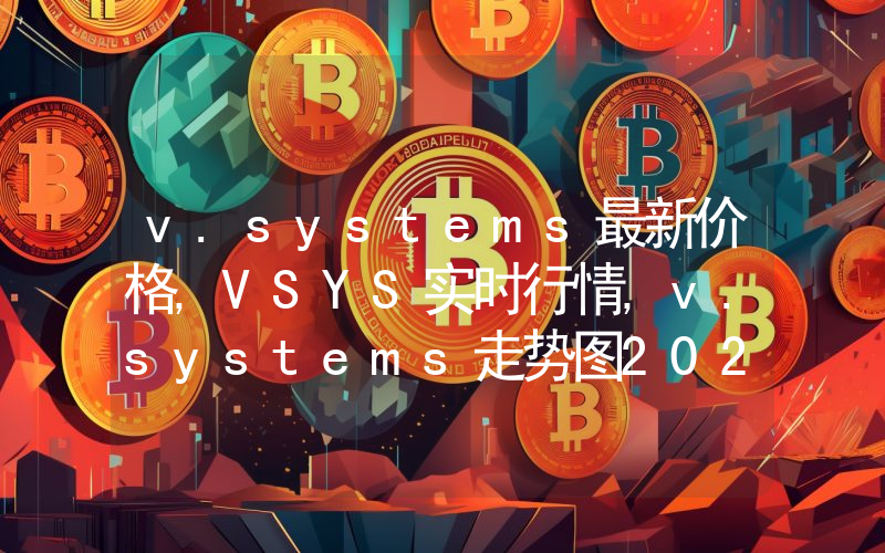 v.systems最新价格,VSYS实时行情,v.systems走势图2024年10月03日