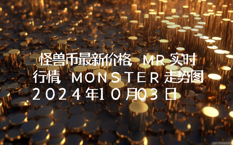 怪兽币最新价格,MR实时行情,MONSTER走势图2024年10月03日