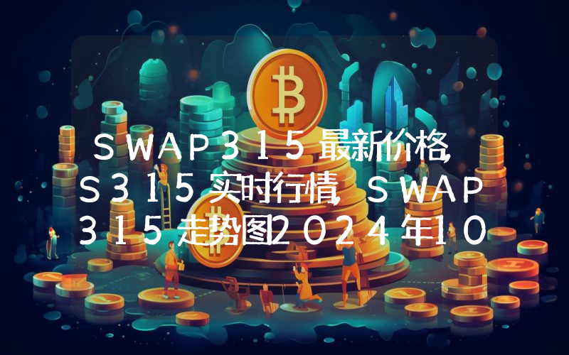 SWAP315最新价格,S315实时行情,SWAP315走势图2024年10月03日