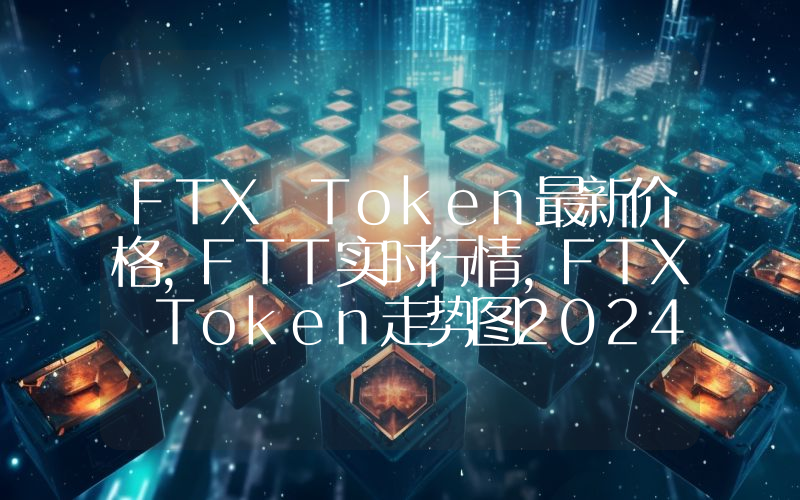 FTX Token最新价格,FTT实时行情,FTX Token走势图2024年10月03日