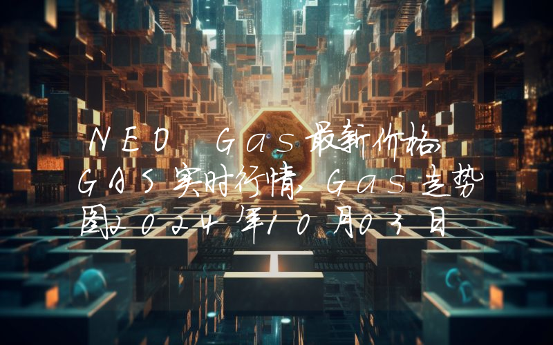 NEO Gas最新价格,GAS实时行情,Gas走势图2024年10月03日
