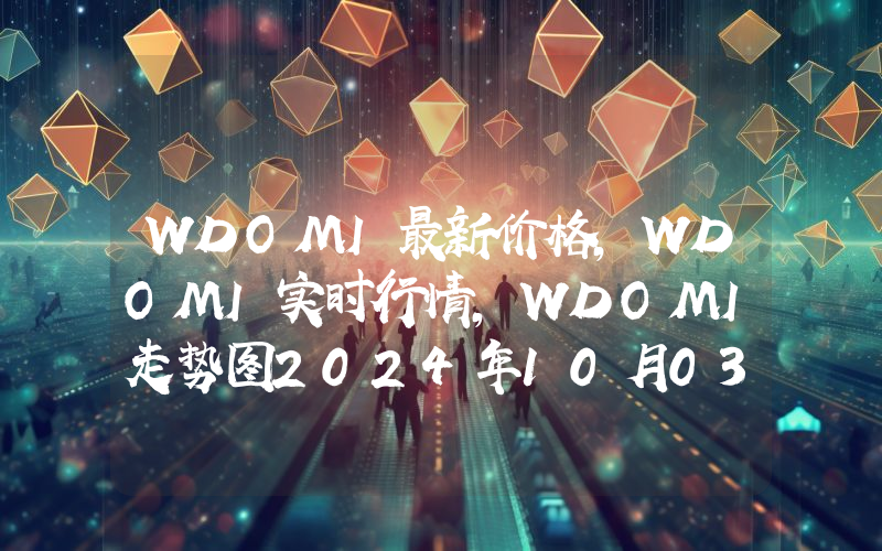WDOMI最新价格,WDOMI实时行情,WDOMI走势图2024年10月03日